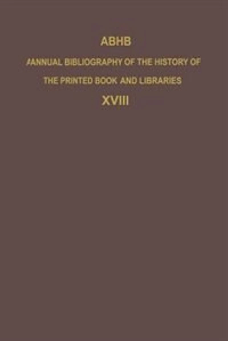 ABHB Annual Bibliography of the History Printed Book and Libraries: Volume 18: Publications 1987 additions from preceding years