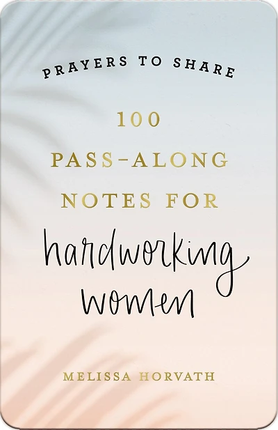 100 Pass-Along Notes for Hardworking Women: Prayers to Share (Shareable Messages of Encouragement with a Prayer, Scripture, and Inspirational Quote)