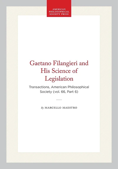 Gaetano Filangieri and His Science of Legislation: Transactions, American Philosophical Society (vol. 66, Part 6)