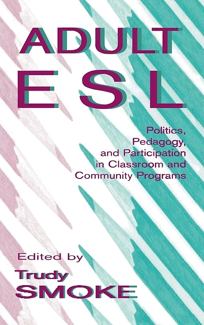 Adult ESL: Politics, Pedagogy, and Participation Classroom Community Programs