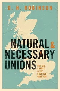 Natural and Necessary Unions: Britain, Europe, the Scottish Question