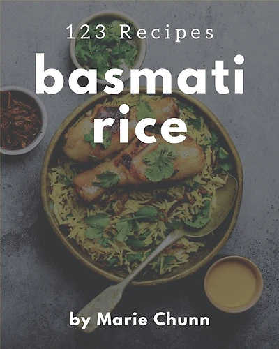 123 Basmati Rice Recipes: A Basmati Rice Cookbook from the Heart!