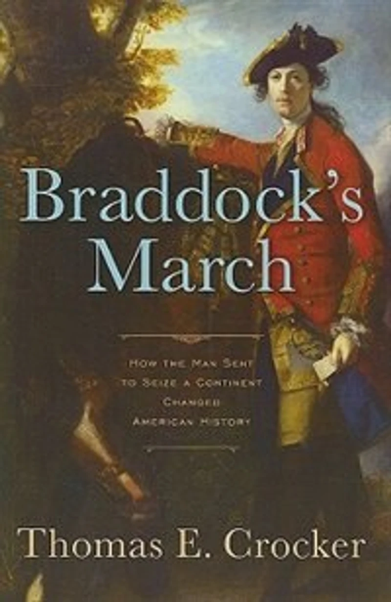 Braddock's March: How the Man Sent to Seize a Continent Changed American History