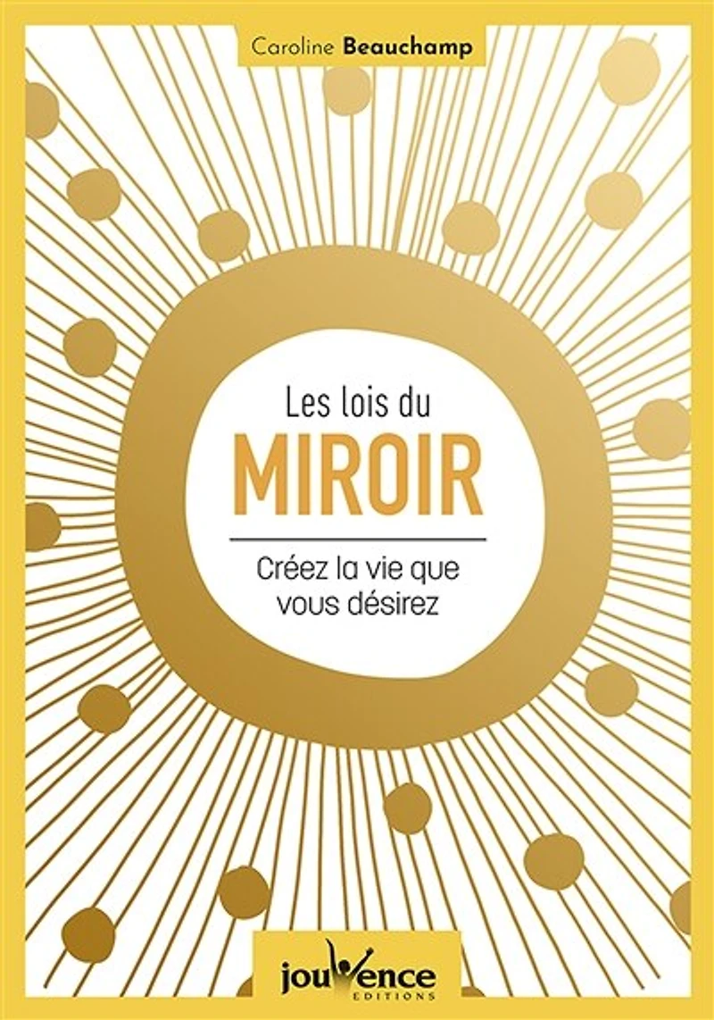Les lois du miroir: créez la vie que vous désirez