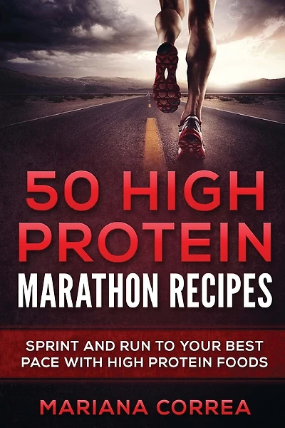 50 HIGH PROTEIN MARATHON Recipes: SPRINT AND RUN TO YOUR BEST PACE With HIGH PROTEIN FOODS