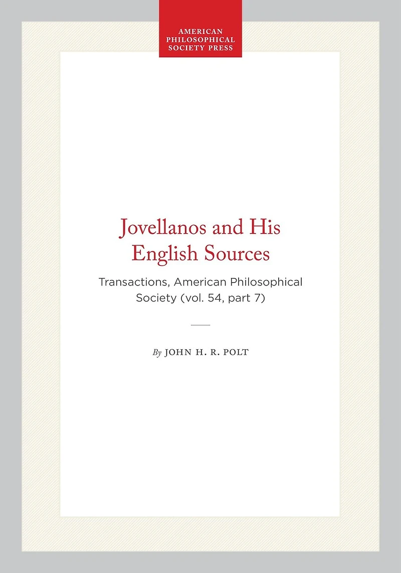 Jovellanos and His English Sources: Transactions, American Philosophical Society (vol. 54, part 7)