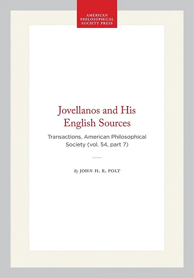 Jovellanos and His English Sources: Transactions, American Philosophical Society (vol. 54, part 7)