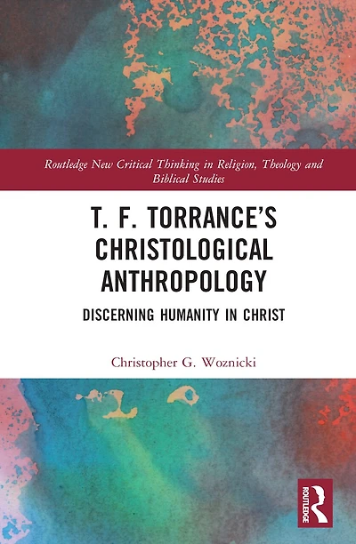 T. F. Torrance's Christological Anthropology: Discerning Humanity Christ