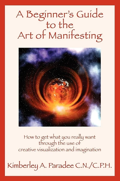 A Beginner's Guide To The Art Of Manifesting How To Get What You Want Out Of Life