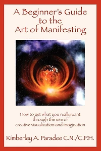 A Beginner's Guide To The Art Of Manifesting How To Get What You Want Out Of Life