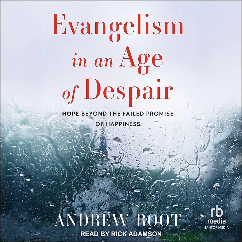 Evangelism an Age of Despair: Hope Beyond the Failed Promise Happiness