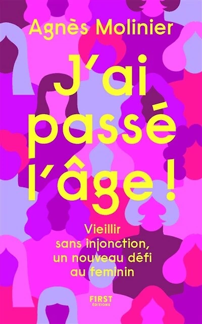 J'ai passé l'âge !: vieillir sans injonction, un nouveau défi au féminin