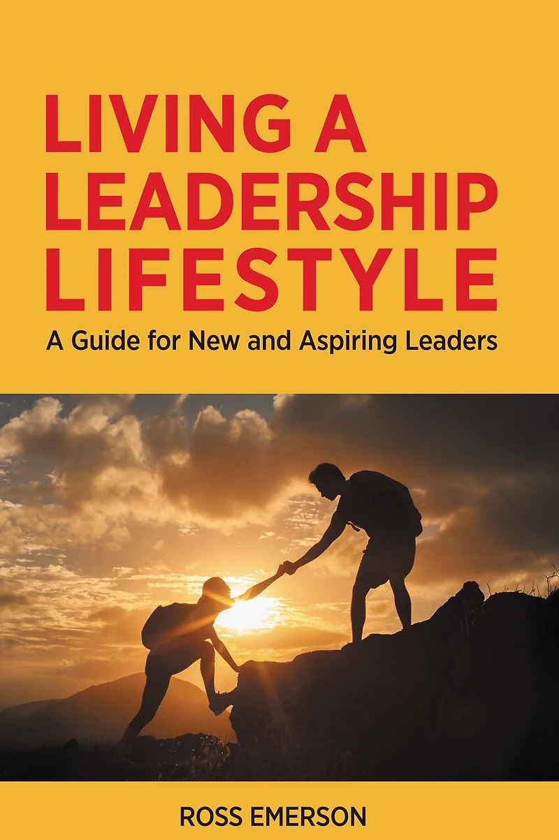 Living A Leadership Lifestyle: Guide for New and Aspiring Leaders