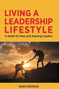 Living A Leadership Lifestyle: Guide for New and Aspiring Leaders