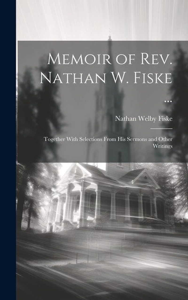 Memoir of Rev. Nathan W. Fiske ...: Together With Selections From His Sermons and Other Writings