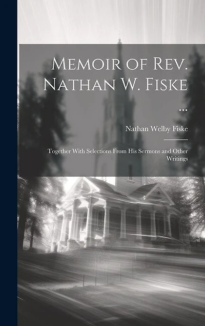 Memoir of Rev. Nathan W. Fiske ...: Together With Selections From His Sermons and Other Writings