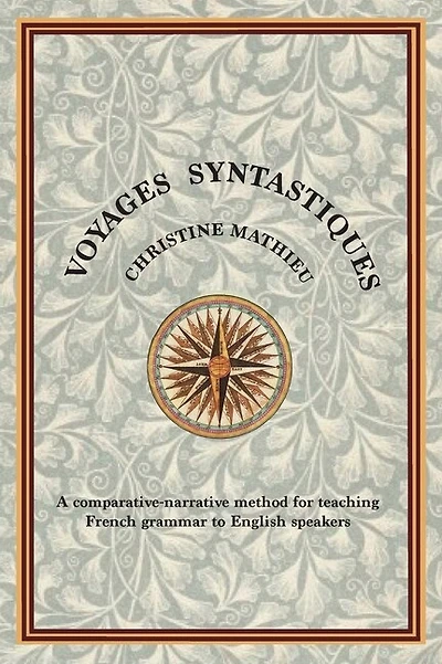Voyages Syntastiques: A Comparative-narrative Method For Teaching French Grammar To English Speakers