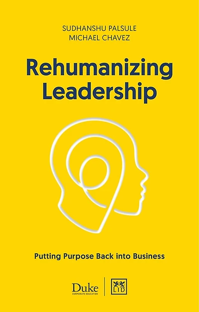 Rehumanizing Leadership: Putting purpose and meaning back into business