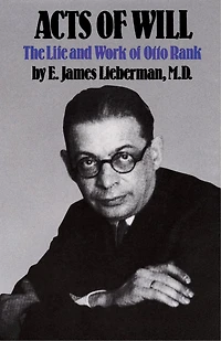 Acts of Will: The Life and Work Otto Rank