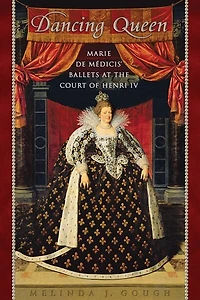 Dancing Queen: Marie de M�dicis' Ballets at the Court of Henri IV