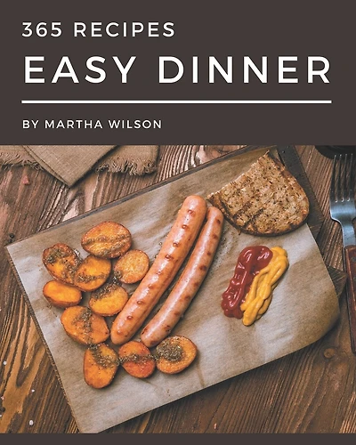 365 Easy Dinner Recipes: The Highest Rated Easy Dinner Cookbook You Should Read