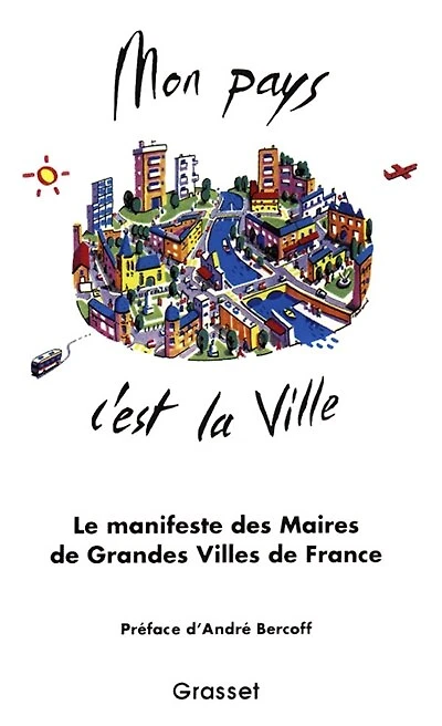 Mon pays, c'est la ville: 40 maires de grandes villes de toutes tendances politiques réunis pour préparer ensemble l'avenir de la ville