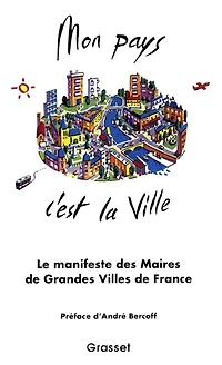 Mon pays, c'est la ville: 40 maires de grandes villes de toutes tendances politiques réunis pour préparer ensemble l'avenir de la ville