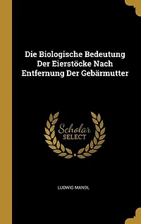 Die Biologische Bedeutung der Eierstöcke nach Entfernung Gebärmutter: Experimentelle und Klinische Studien (Classic Reprint)