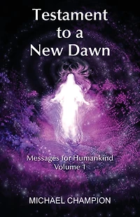 Testament To A New Dawn: Messages For Humankind - Volume 1