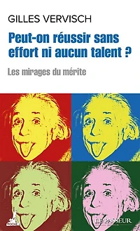 Peut-on réussir sans effort ni aucun talent ? : les mirages du mérite: mérite