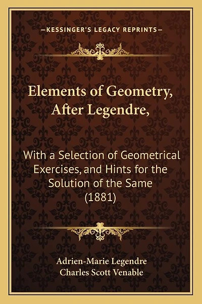 Elements of Geometry, After Legendre,: With a Selection of Geometrical Exercises, and Hints for the Solution of the Same (1881)