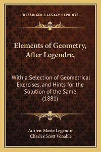 Elements of Geometry, After Legendre,: With a Selection of Geometrical Exercises, and Hints for the Solution of the Same (1881)