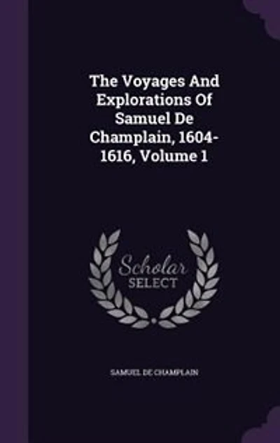 The Voyages And Explorations Of Samuel De Champlain, 1604-1616