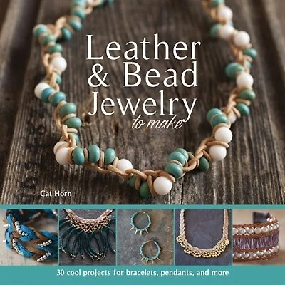Leather & Bead Jewelry to Make: 30 Cool Projects for Bracelets, Pendants, and More