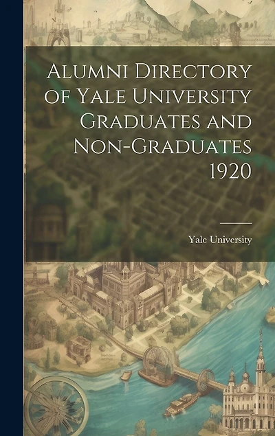 Alumni Directory of Yale University Graduates and Non-graduates 1920
