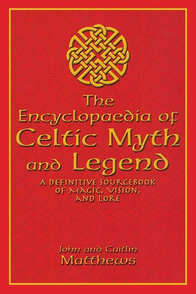 Encyclopaedia Of Celtic Myth And Legend: A Definitive Sourcebook of Magic, Vision, and Lore