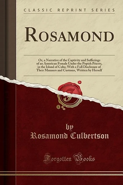 Rosamond: Or, a Narrative of the Captivity and Sufferings of an American Female Under the Popish Priests, in