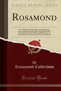 Rosamond: Or, a Narrative of the Captivity and Sufferings of an American Female Under the Popish Priests, in