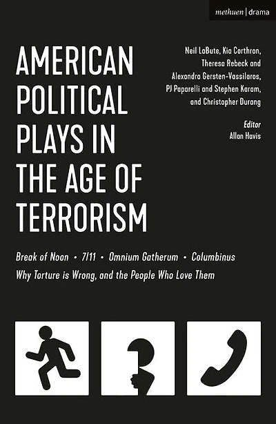 American Political Plays The Age Of Terrorism: Break Noon; 7/11; Omnium Gatherum; Columbinus; Why Torture Is Wrong, And People Who Love Them