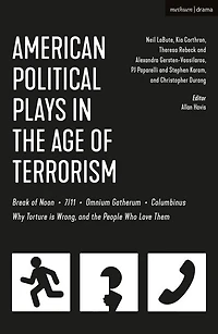 American Political Plays The Age Of Terrorism: Break Noon; 7/11; Omnium Gatherum; Columbinus; Why Torture Is Wrong, And People Who Love Them