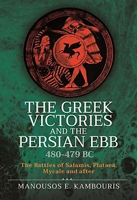 The Greek Victories and Persian Ebb 480-479 BC: Battles of Salamis, Plataea, Mycale after