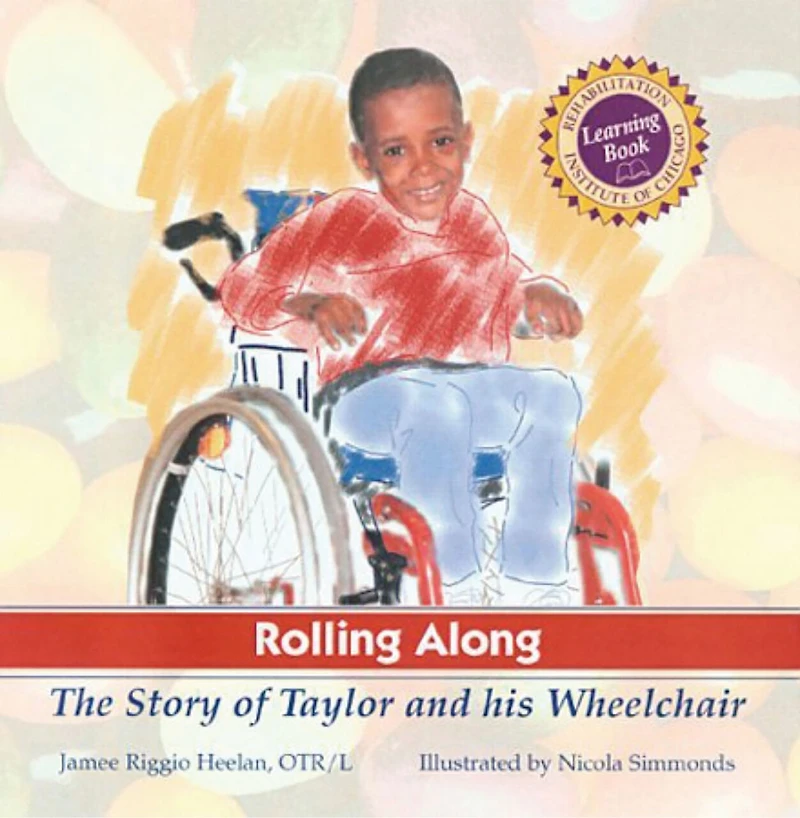 Rolling Along: The Story Of Taylor And His Wheelchair, A Rehabilitation Institute Of Chicago Learning Book