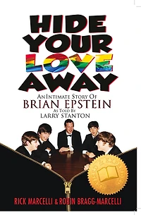 Hide Your Love Away: An Intimate Story Of Brian Epstein As Told By Larry Stanton