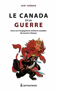Le Canada et la guerre: essai sur l'engagement militaire canadien de Laurier à Harper