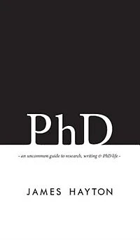 PhD: An uncommon guide to research, writing & PhD life