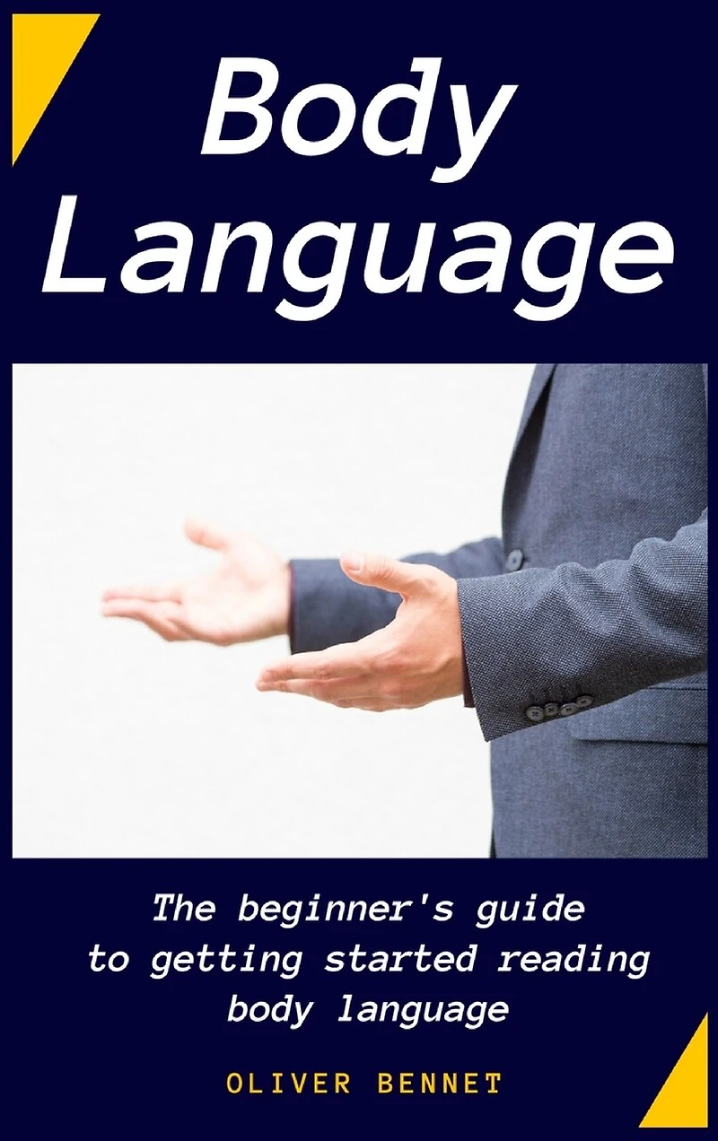 Body Language: The Beginner's Guide To Getting Started Reading Body Language