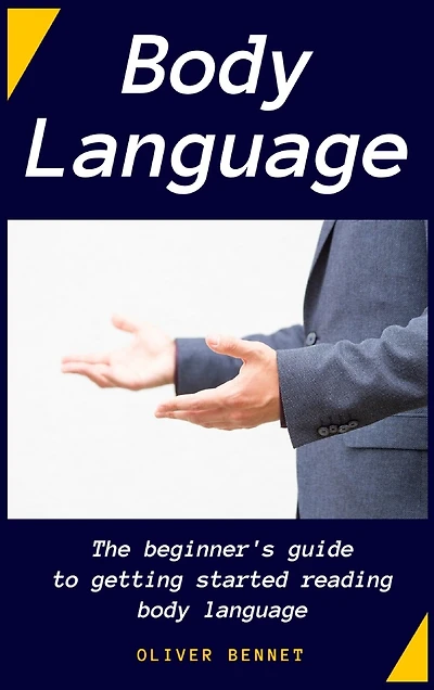 Body Language: The Beginner's Guide To Getting Started Reading Body Language