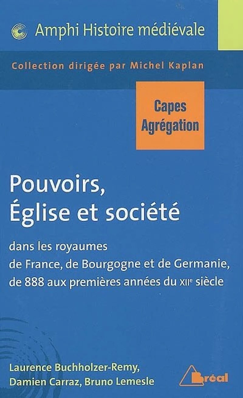 Pouvoirs, Eglise et société dans les royaumes de France, de Bourgogne et de Germanie de 888 aux premières années du XIIe siècle: Capes, agrégation