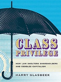 Class Privilege: How Law Shelters Shareholders And Coddles Capitalism