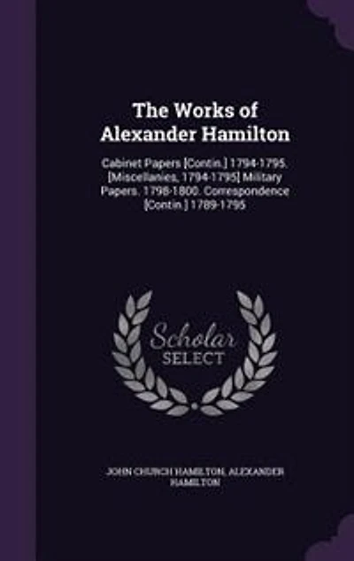 The Works Of Alexander Hamilton: Cabinet Papers [contin.] 1794-1795. [miscellanies